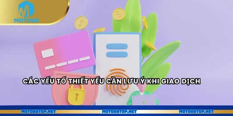Các yếu tố thiết yếu cần lưu ý khi giao dịch