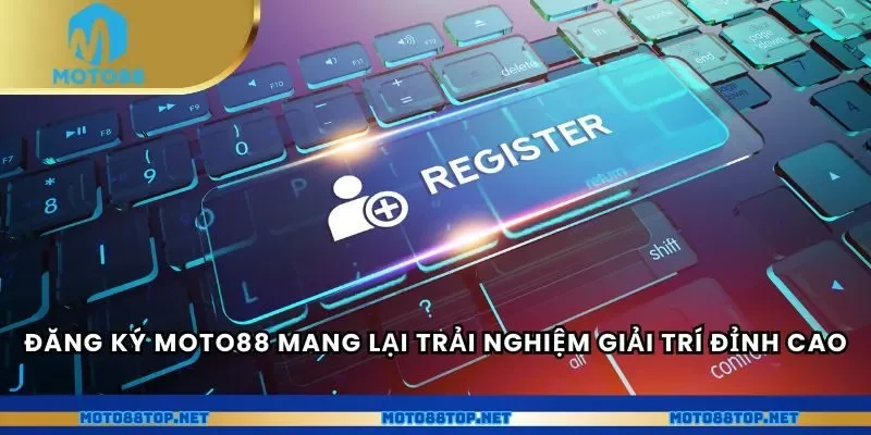 Đăng ký MOTO88 mang lại trải nghiệm giải trí đỉnh cao