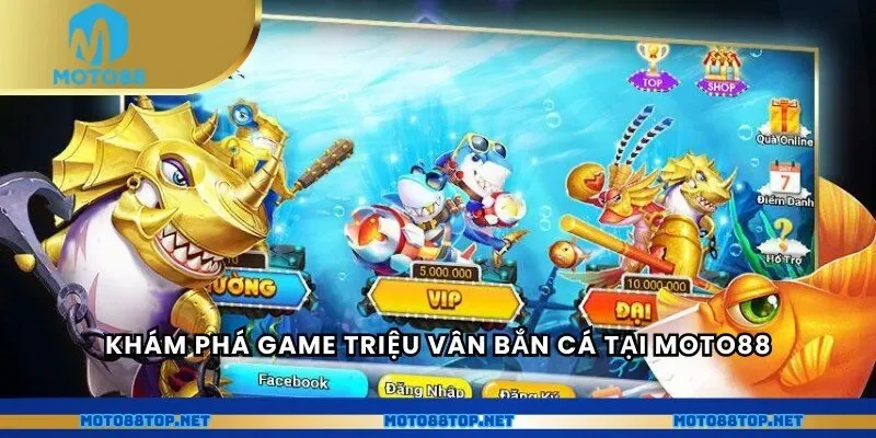 Khám phá game triệu vân bắn cá tại MOTO88