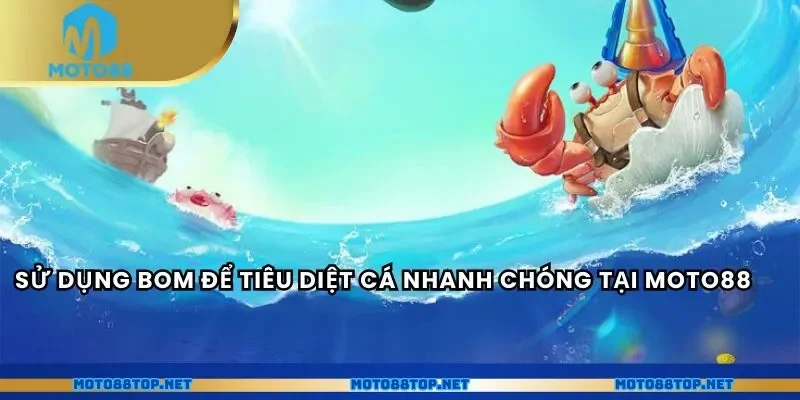 Sử dụng bom để tiêu diệt cá nhanh chóng tại MOTO88
